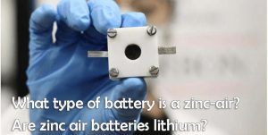 什么類型的電池是鋅空氣電池-鋅空氣電池是鋰電池嗎？